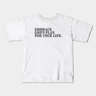 EMBRACE GOD'S PLAN FOR YOUR LIFE. Kids T-Shirt